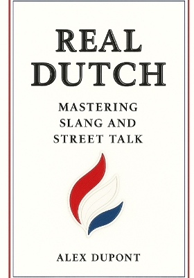 Real Dutch - Mastering Slang and Street Talk