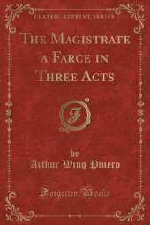 The Magistrate a Farce in Three Acts (Classic Reprint)