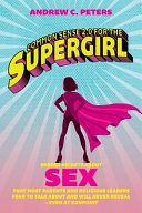 Common Sense 2.0 for the SUPERGIRL: Deeper Secrets About SEX That Most Parents and Religious Leaders Fear to Talk About and Will Never Reveal-Even at Gunpoint
