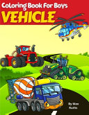 VEHICLE Coloring Book For Boys: Coloring Book For Kids, Vehicle Such as Fire Trucks, Dump Trucks, Garbage Trucks, Helicopter, Airplane and more For Boys, Toddlers, Preschoolers, Ages 2-4, Ages 3-5, Ages 4-8Easy and Fun