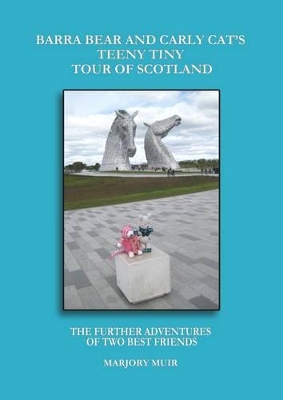 Barra Bear and Carly Cat's Teeny Tiny Tour of Scotland: The Further Adventures of Two Best Friends