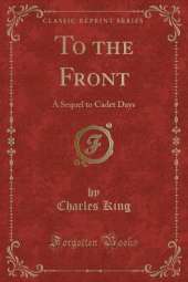 To the Front: A Sequel to Cadet Days (Classic Reprint)