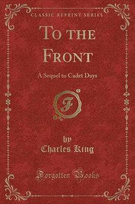 To the Front: A Sequel to Cadet Days (Classic Reprint)