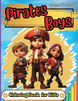 Pirates Boys Coloring Book for Kids: Pirate theme coloring book for kids, Ages 4-8, 8-12, Fun, Easy and Relaxing Coloring Pages about Pirates, Treasure, Ships, Caribbean