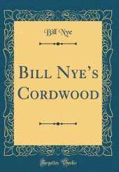 Bill Nyes Cordwood (Classic Reprint)