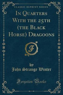 In Quarters With the 25th (the Black Horse) Dragoons (Classic Reprint)