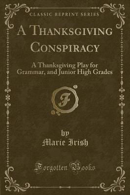 A Thanksgiving Conspiracy: A Thanksgiving Play for Grammar, and Junior High Grades (Classic Reprint)