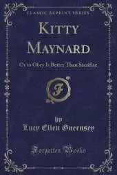 Kitty Maynard: Or to Obey Is Better Than Sacrifice (Classic Reprint)