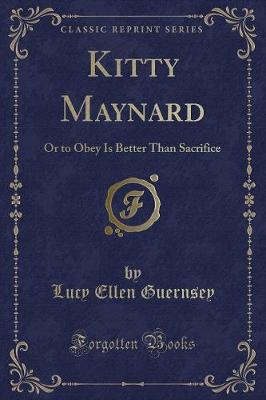 Kitty Maynard: Or to Obey Is Better Than Sacrifice (Classic Reprint)