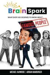 Brain Spark: What every kid deserves to know about... Famous People