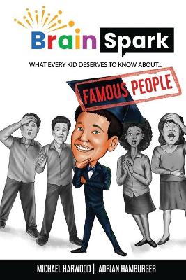 Brain Spark: What every kid deserves to know about... Famous People