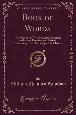 Book of Words: The Pageant of Thetford, in Celebration of the One Hundred and Fiftieth Anniversary of the Granting of the Charter (Classic Reprint)