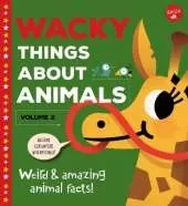 Wacky Things about Animals--Volume 2: Weird and Amazing Animal Facts!