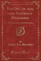 Far Off, or Asia and Australia Described: With Anecdotes and Illustrations (Classic Reprint)