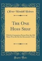 The One Hoss Shay: With Its Companion Poems How the Old Horse Won the Bet the Broomstick Train (Classic Reprint)