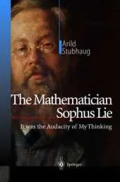 The Mathematician Sophus Lie: It was the Audacity of My Thinking