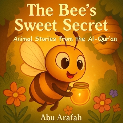 Animal Stories from the Al-Qur'an: The Bee's Sweet Secret: A Sweet Lesson Inspired by Surah An-Nahl