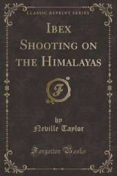 Ibex Shooting on the Himalayas (Classic Reprint)