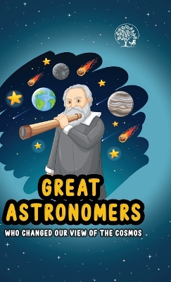 Great Astronomers - Who Changed Our View of the Cosmos