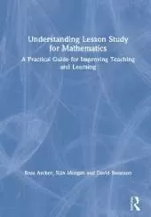 Understanding Lesson Study for Mathematics: A Practical Guide for Improving Teaching and Learning