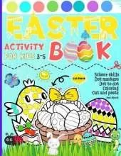 Easter Activity Book for Kids 3-5: Scissor skills Dot markers Dot to dot Coloring Cut and paste and More