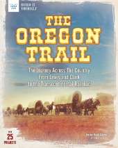 The Oregon Trail: The Journey Across the Country From Lewis and Clark to the Transcontinental Railroad With 25 Projects