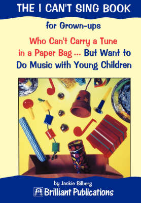 The I Can't Sing Book: For Grown-ups Who Can't Carry a Tune in a Paper Bag . But Want to Do Music with Young Children