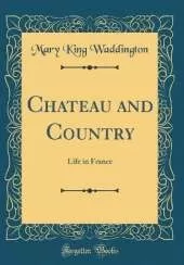 Chateau and Country: Life in France (Classic Reprint)