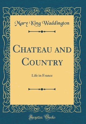 Chateau and Country: Life in France (Classic Reprint)