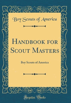 Handbook for Scout Masters: Boy Scouts of America (Classic Reprint)