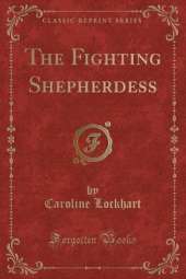 The Fighting Shepherdess (Classic Reprint)
