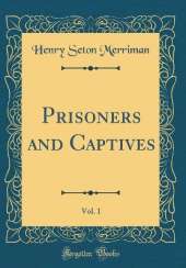 Prisoners and Captives, Vol. 1 (Classic Reprint)