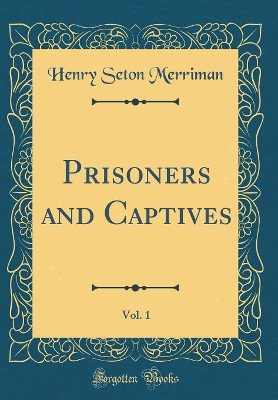 Prisoners and Captives, Vol. 1 (Classic Reprint)