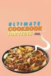Ultimate Cookbook for Teens: A 2024 Guide to Complete Healthy Meal Plans with 50+ Step-by-Step Recipes for Practice