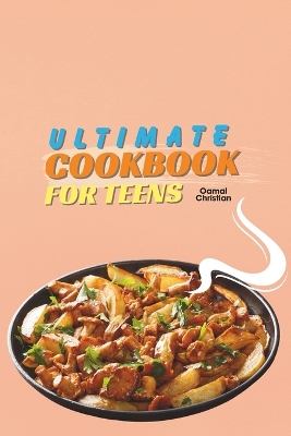 Ultimate Cookbook for Teens: A 2024 Guide to Complete Healthy Meal Plans with 50+ Step-by-Step Recipes for Practice