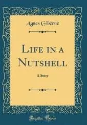 Life in a Nutshell: A Story (Classic Reprint)