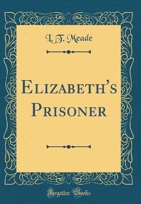 Elizabeth's Prisoner (Classic Reprint)
