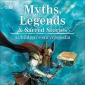 Myths, Legends & Sacred Stories: A Children's Encyclopedia
