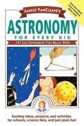 Janice VanCleave's Astronomy for Every Kid: 101 Easy Experiments that Really Work