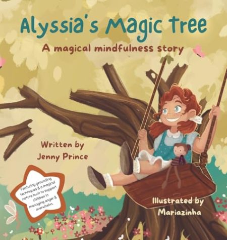 Alyssia'a Magic Tree: A Magical Mindfulness Story Featuring Grounding Techniques to Support Children in Leading Calm and Happy Lives