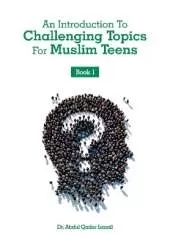 An Introduction To Challenging Topics For Muslim Teens: Book 1