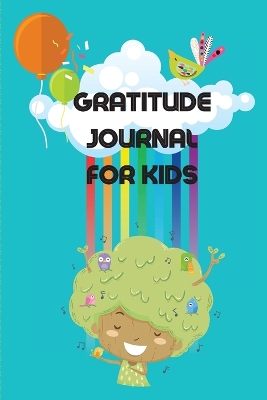 Gratitude Journal For Kids: Amazing Journal Designed To Teach Children The Practice Of Gratitude And Self-Exploration In A Fun And Creative Way
