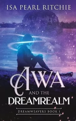 Awa and the Dreamrealm: Dreamweavers Book 1