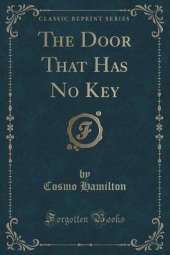 The Door That Has No Key (Classic Reprint)