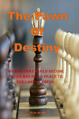The Chess-Pawn Of Destiny: A pawn that would become Queen and bring peace to the land of Chess.