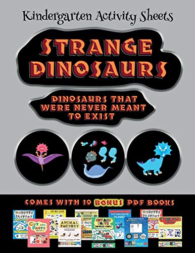 Kindergarten Activity Sheets (Strange Dinosaurs - Cut and Paste): This book comes with a collection of downloadable PDF books that will help your child make an excellent start to his/her education. Books are designed to improve hand-eye coordination, dev