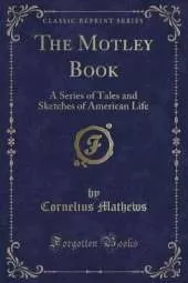 The Motley Book: A Series of Tales and Sketches of American Life (Classic Reprint)