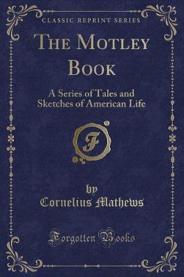 The Motley Book: A Series of Tales and Sketches of American Life (Classic Reprint)