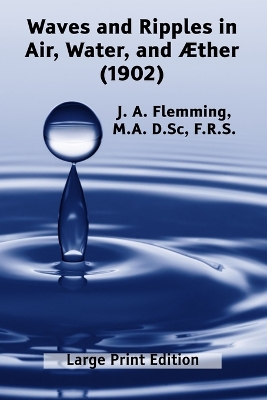 Waves and Ripples in Air, Water, and Æther (1902): A Course of Christmas Lectures Delivered at the Royal Institution of Great Britain