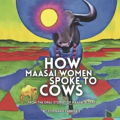 How Maasai Women Spoke to Cows: From the Oral Stories of Maasai Elders